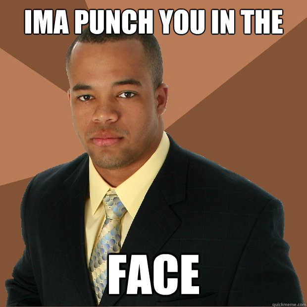 IMA PUNCH YOU IN THE 
 FACE - IMA PUNCH YOU IN THE 
 FACE  Successful Black Man