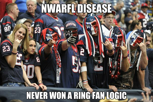 NWARFL DISEASE NEVER WON A RING FAN LOGIC - NWARFL DISEASE NEVER WON A RING FAN LOGIC  TEXANS SUCK