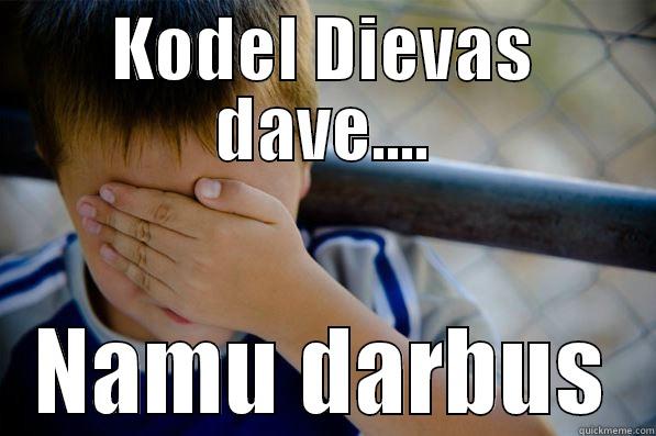 KODEL DIEVAS DAVE.... NAMU DARBUS Confession kid