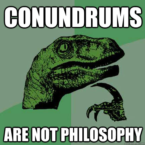 Conundrums Are not philosophy  - Conundrums Are not philosophy   Philosoraptor