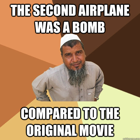 the second airplane was a bomb compared to the original movie - the second airplane was a bomb compared to the original movie  Ordinary Muslim Man