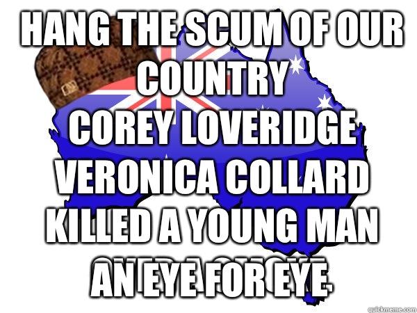 Hang the scum of our country 
Corey loveridge Veronica collard killed a young man over a smoke. An eye for eye - Hang the scum of our country 
Corey loveridge Veronica collard killed a young man over a smoke. An eye for eye  Scumbag Australia