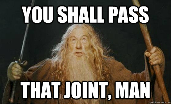 you shall pass That Joint, Man  Gandalf