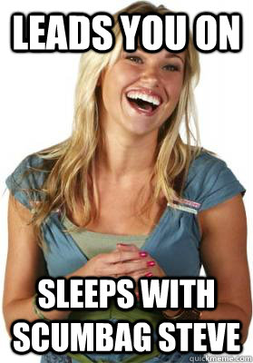 leads you on Sleeps with Scumbag steve - leads you on Sleeps with Scumbag steve  Friend Zone Fiona