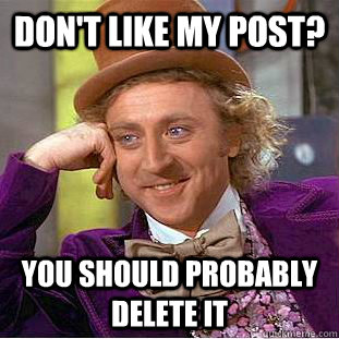 Don't Like my post? you should probably delete it - Don't Like my post? you should probably delete it  Creepy Wonka