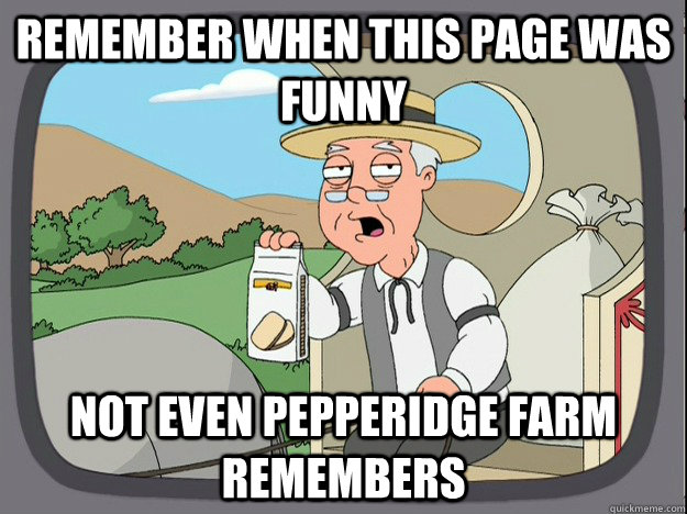 Remember when this page was funny Not even Pepperidge Farm remembers  Pepperidge Farm Remembers