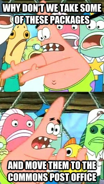 Why don't we take some of these packages and move them to the Commons Post Office  Push it somewhere else Patrick