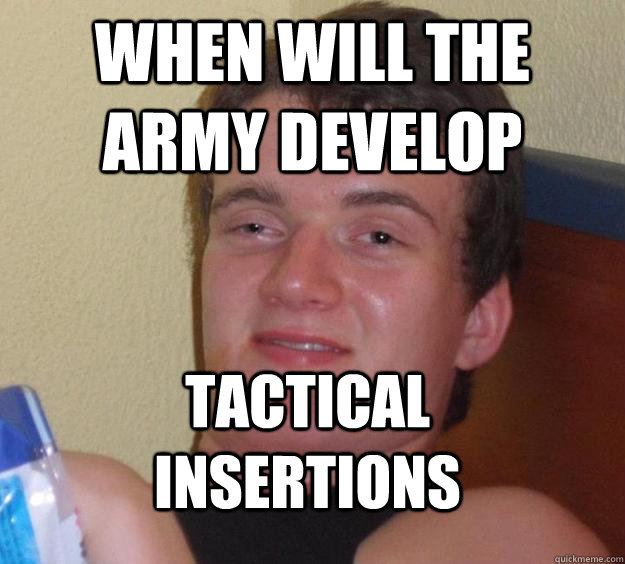when will the army develop tactical insertions  10 Guy