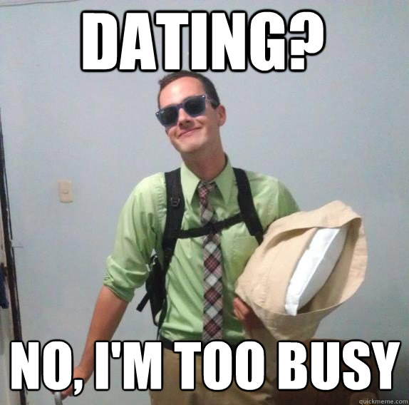 Dating? no, I'm too busy - Dating? no, I'm too busy  Stuff Single Brothers Say