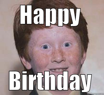 HAPPY BIRTHDAY Over Confident Ginger