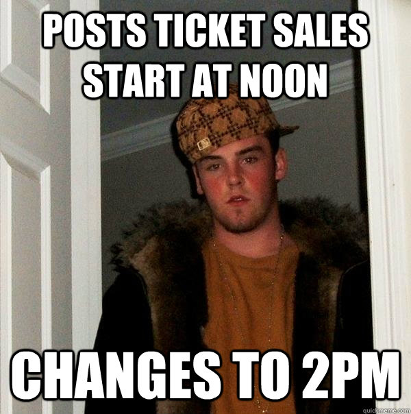 Posts ticket sales start at noon Changes to 2pm  Scumbag Steve