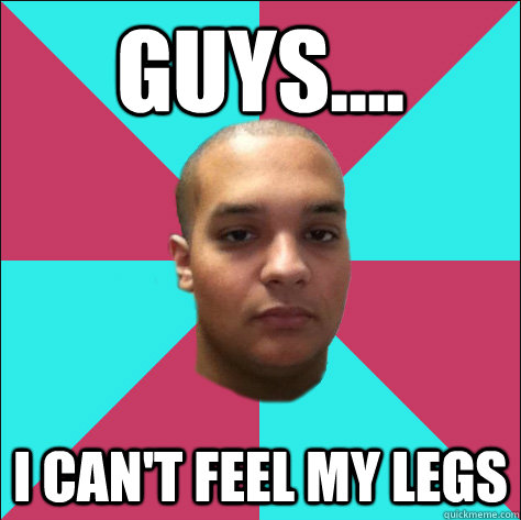 I can&#39;t feel my legs - Puzzled Swag - quickmeme - 9203cd595764d94a1e5a7c1e6e10ae6d9a765634313b2476ff1f721a2449aa54