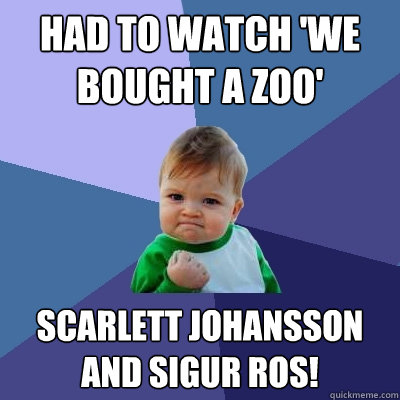 Had to watch 'We Bought a Zoo' Scarlett Johansson and Sigur Ros! - Had to watch 'We Bought a Zoo' Scarlett Johansson and Sigur Ros!  Success Kid