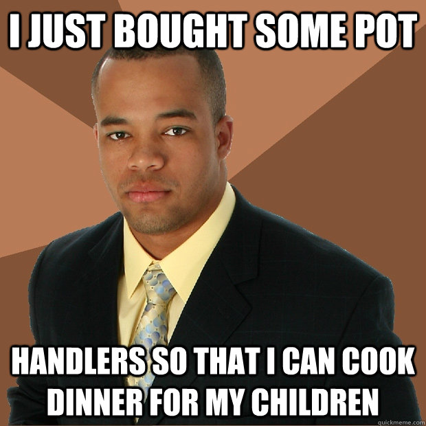 I just bought some pot handlers so that I can cook dinner for my children  Successful Black Man