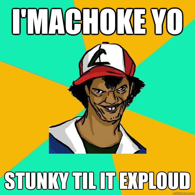 I'Machoke yo  Stunky til it exploud  Ash Pedreiro