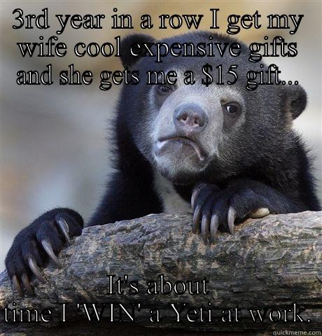 3RD YEAR IN A ROW I GET MY WIFE COOL EXPENSIVE GIFTS AND SHE GETS ME A $15 GIFT... IT'S ABOUT TIME I 'WIN' A YETI AT WORK. Confession Bear