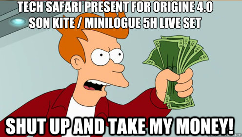 Tech Safari present for Origine 4.0
Son Kite / Minilogue 5h LIVE set shut up and take my money!  Fry shut up and take my money credit card