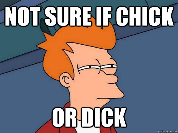 Not sure if chick or dick - Not sure if chick or dick  Futurama Fry