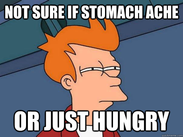 not sure if stomach ache or just hungry  Futurama Fry