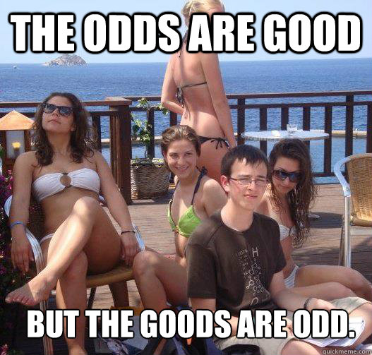 The odds are good but the goods are odd.  Priority Peter