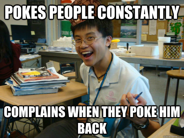 Pokes people constantly Complains when they poke him back - Pokes people constantly Complains when they poke him back  Scumbag David Chen