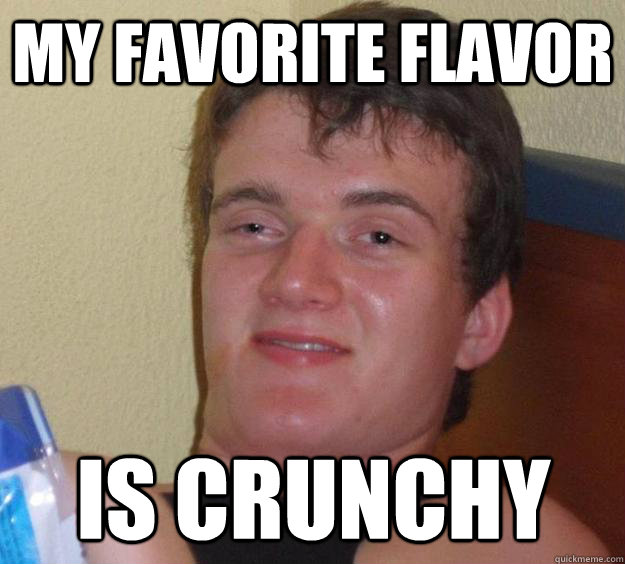 My favorite flavor is crunchy  10 Guy