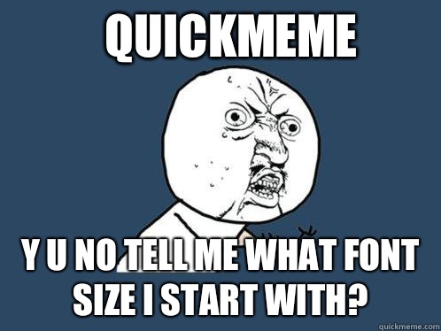 Quickmeme y u no tell me what font size I start with?  Y U No