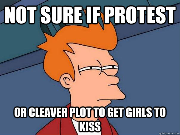 Not sure if protest Or cleaver plot to get girls to kiss  Futurama Fry