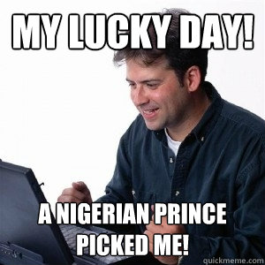 My lucky day! A nigerian prince picked me!   Lonely Computer Guy