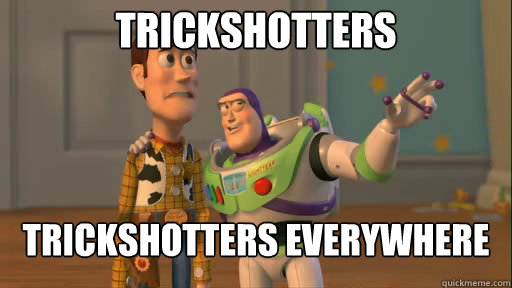 Trickshotters trickshotters everywhere  Everywhere