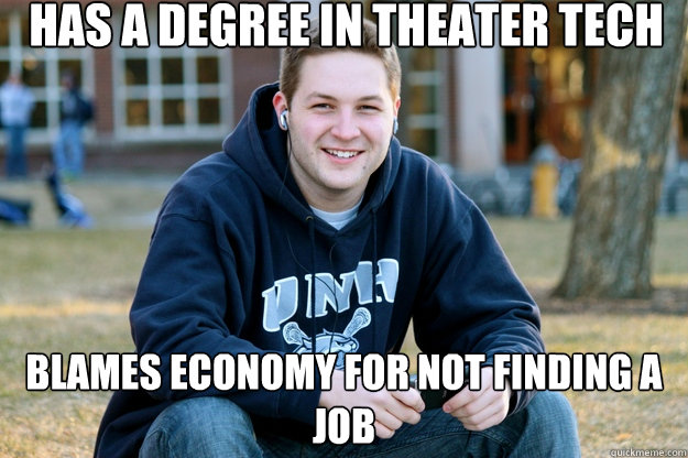 has a degree in theater tech blames economy for not finding a job   