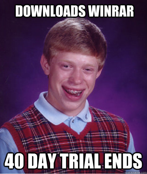 Downloads winrar 40 DAY TRIAL ENDS - Downloads winrar 40 DAY TRIAL ENDS  Bad Luck Brian