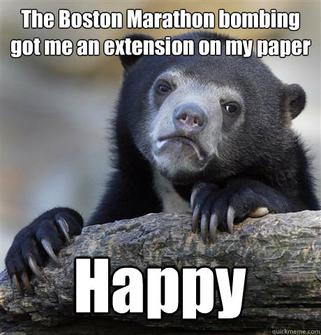 The Boston Marathon bombing got me an extension on my paper Happy - The Boston Marathon bombing got me an extension on my paper Happy  Confession Bear