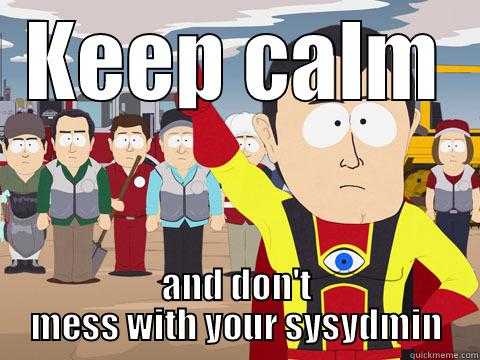 KEEP CALM AND DON'T MESS WITH YOUR SYSYDMIN Captain Hindsight