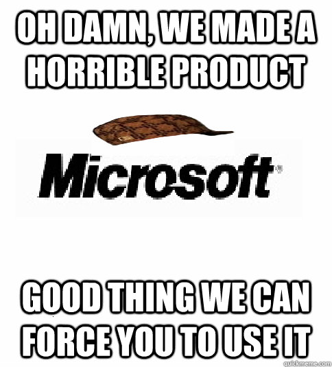 Oh damn, we made a horrible product good thing we can force you to use it  