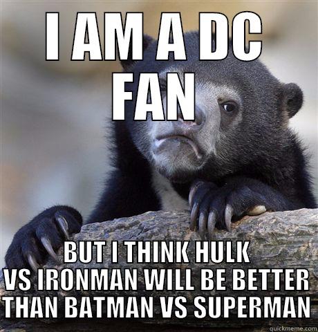 I AM A DC FAN BUT I THINK HULK VS IRONMAN WILL BE BETTER THAN BATMAN VS SUPERMAN Confession Bear