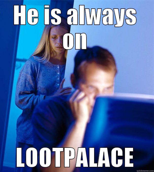 HE IS ALWAYS ON LOOTPALACE Redditors Wife