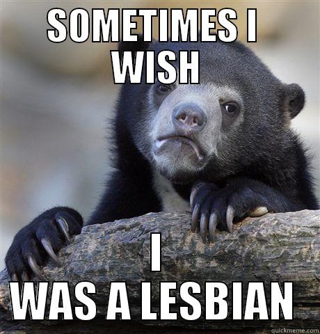 SOMETIMES I  WISH I WAS A LESBIAN  Confession Bear