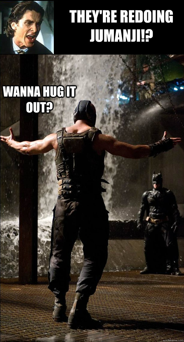 They're redoing jumanji!? wanna hug it out? - They're redoing jumanji!? wanna hug it out?  Bane