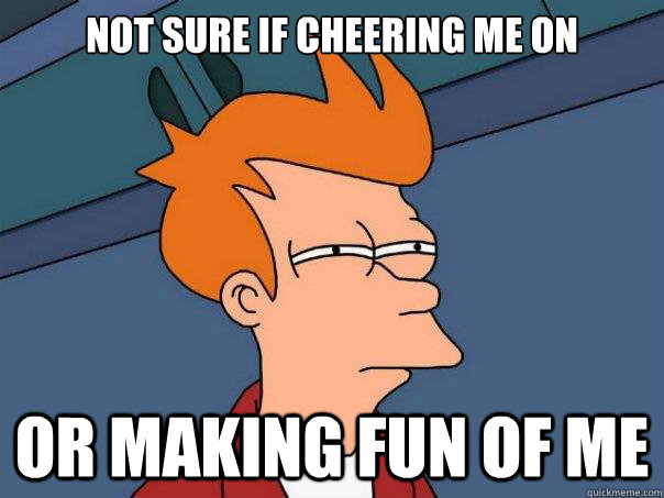 Not sure if cheering me on or making fun of me  Futurama Fry