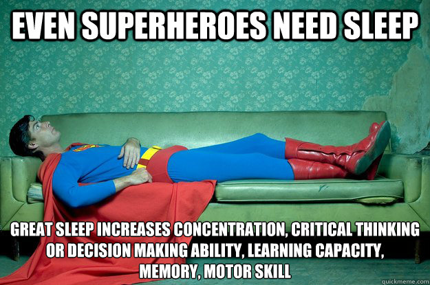 Even superheroes need sleep Great sleep increases concentration, critical thinking or decision making ability, learning capacity,
memory, motor skill - Even superheroes need sleep Great sleep increases concentration, critical thinking or decision making ability, learning capacity,
memory, motor skill  sleeping superman