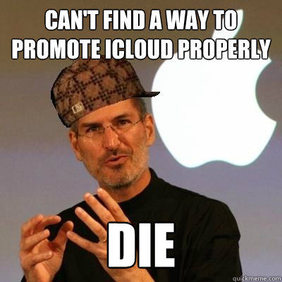 Can't find a way to promote iCloud properly Die  Scumbag Steve Jobs