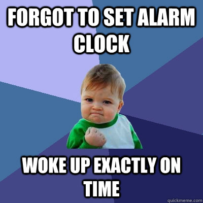 forgot to set alarm clock woke up exactly on time  Success Kid