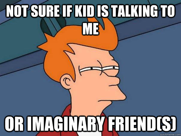 Not sure if kid is talking to me or imaginary friend(s)  Futurama Fry