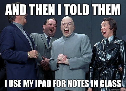 and then I told them I use my iPad for notes in class - and then I told them I use my iPad for notes in class  Dr Evil and minions