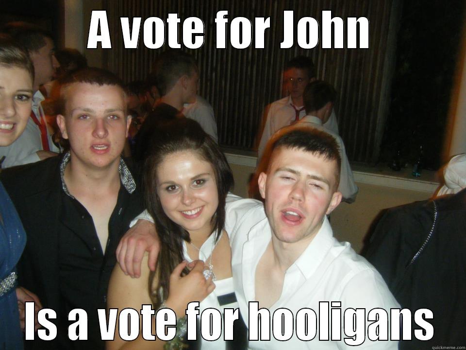 A VOTE FOR JOHN IS A VOTE FOR HOOLIGANS Misc