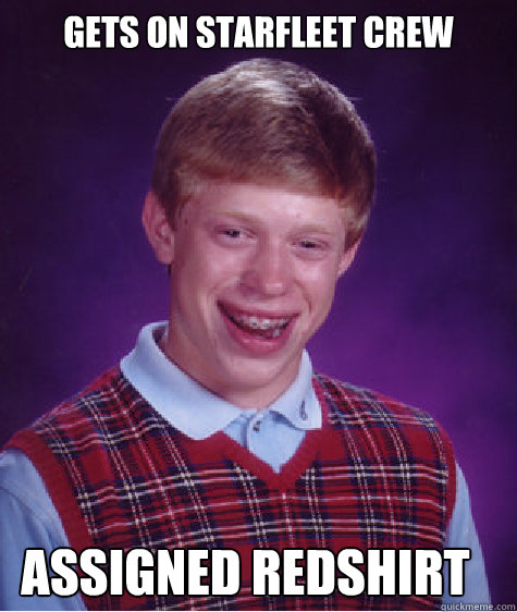 Gets on starfleet crew assigned redshirt  Bad Luck Brian