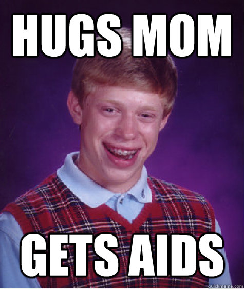 Hugs mom gets AIDS  Bad Luck Brian