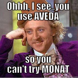 OHHH, I SEE..YOU USE AVEDA SO YOU CAN'T TRY MONAT Creepy Wonka