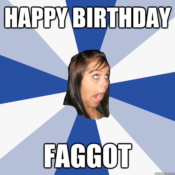 happy bbirthday faggot